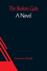 Title: The Broken Gate, Author: Emerson Hough