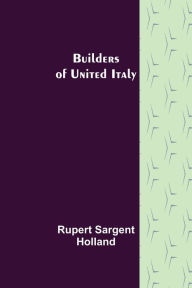 Title: Builders of United Italy, Author: Rupert Sargent Holland