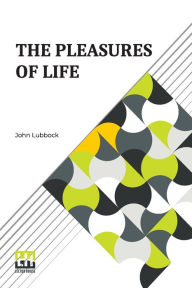 Title: The Pleasures Of Life: Complete., Author: John Lubbock