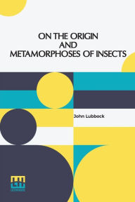 Title: On The Origin And Metamorphoses Of Insects, Author: John Lubbock