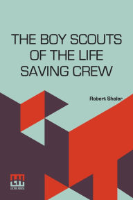 Title: The Boy Scouts Of The Life Saving Crew, Author: Robert Shaler