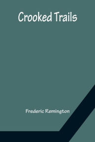 Title: Crooked Trails, Author: Frederic Remington
