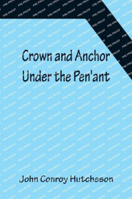 Title: Crown and Anchor; Under the Pen'ant, Author: John Conroy Hutcheson