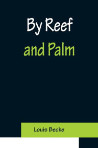 Title: By Reef and Palm, Author: Louis Becke