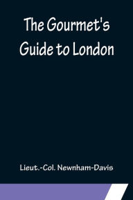 Title: The Gourmet's Guide to London, Author: Lieut.-Col. Newnham-Davis