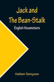 Title: Jack and The Bean-Stalk; English Hexameters, Author: Hallam Tennyson