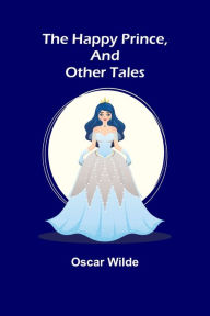 Title: The Happy Prince, and Other Tales, Author: Oscar Wilde