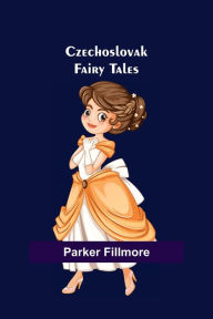 Title: Czechoslovak Fairy Tales, Author: Parker Fillmore