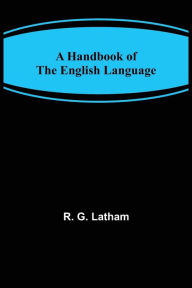 Title: A Handbook of the English Language, Author: R. G. Latham