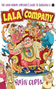 Title: The Good Indian Employee's Guide To Surviving A Lala Company, Author: Rajiv Gupta