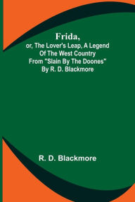 Frida, or, The Lover's Leap, A Legend Of The West Country From 