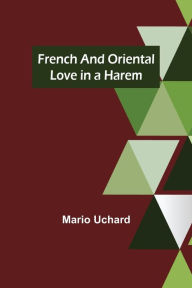 Title: French and Oriental Love in a Harem, Author: Mario Uchard
