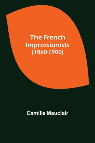 Title: The French Impressionists (1860-1900), Author: Camille Mauclair