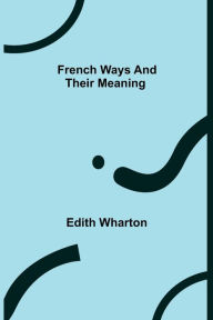 Title: French Ways and Their Meaning, Author: Edith Wharton