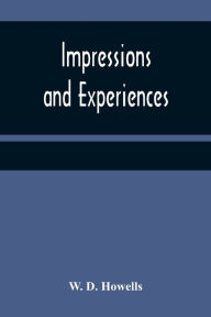 Title: Impressions and experiences, Author: W. D. Howells