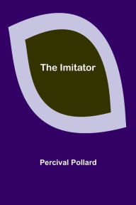 Title: The Imitator, Author: Percival Pollard