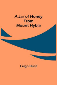 Title: A Jar of Honey from Mount Hybla, Author: Leigh Hunt