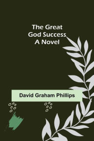 Title: The Great God Success: A Novel, Author: David Graham Phillips