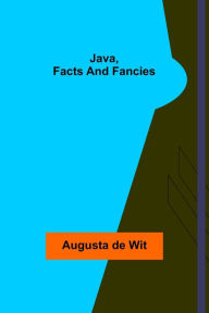 Title: Java, Facts and Fancies, Author: Augusta de Wit