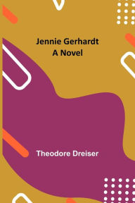 Title: Jennie Gerhardt: A Novel, Author: Theodore Dreiser