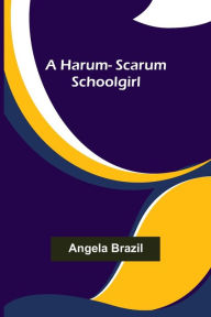 Title: A harum-scarum schoolgirl, Author: Angela Brazil
