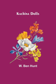 Title: Kachina Dolls, Author: W. Ben Hunt