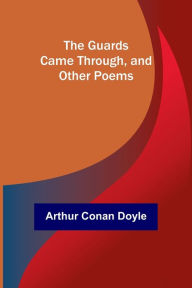 Title: The Guards Came Through, and Other Poems, Author: Arthur Conan Doyle