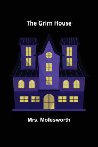 Title: The Grim House, Author: Mrs. Molesworth