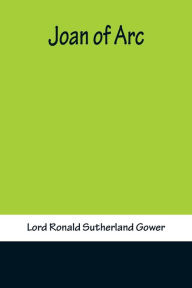 Title: Joan of Arc, Author: Lord Ronald Sutherland Gower