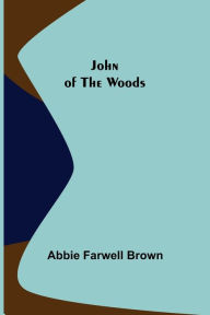 Title: John of the Woods, Author: Abbie Farwell Brown