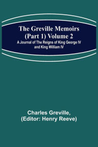 Title: The Greville Memoirs (Part 1) Volume 2; A Journal of the Reigns of King George IV and King William IV, Author: Charles Greville