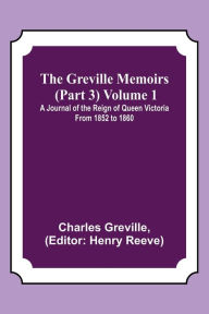 Title: The Greville Memoirs (Part 3) Volume 1; A Journal of the Reign of Queen Victoria from 1852 to 1860, Author: Charles Greville