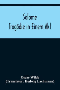 Title: Salome: Tragödie in Einem Akt, Author: Oscar Wilde