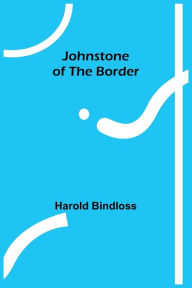 Title: Johnstone of the Border, Author: Harold Bindloss