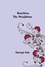 Title: Knocking the Neighbors, Author: George Ade