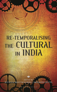 Title: Re-temporalising the Cultural in India, Author: Ritwick Bhattacharjee