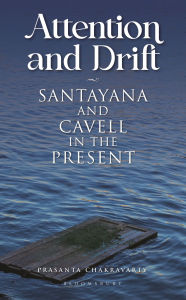 Title: Attention and Drift: Santayana and Cavell in the Present, Author: Prasanta Chakravarty