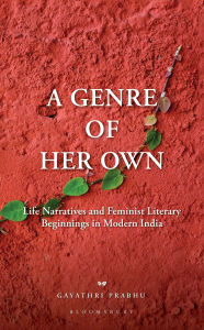 Title: A Genre of Her Own: Life Narratives and Feminist Literary Beginnings in Modern India, Author: Gayathri Prabhu