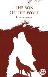 Title: The Son Of The Wolf, Author: Jack London