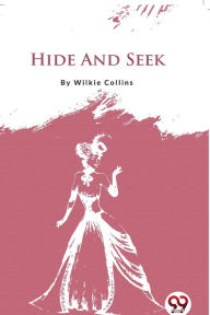 Title: Hide And Seek, Author: Wilkie Collins