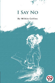 Title: I Say NO, Author: Wilkie Collins