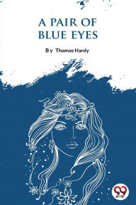Title: A Pair Of Blue Eyes, Author: Thomas Hardy