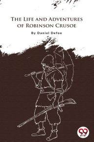 Title: The Life And Adventures Of Robinson Crusoe, Author: Daniel Defoe