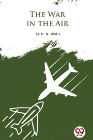 Title: The War In the Air, Author: H. G. Wells