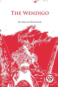 Title: The Wendigo, Author: Algernon Blackwood