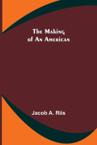 Title: The Making of an American, Author: Jacob A. Riis