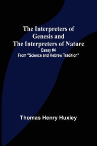 Title: The Interpreters of Genesis and the Interpreters of Nature; Essay #4 from 