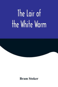 Title: The Lair of the White Worm, Author: Bram Stoker