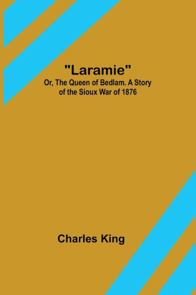 Laramie; Or, The Queen of Bedlam. A Story of the Sioux War of 1876