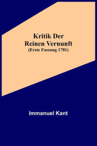 Title: Kritik der reinen Vernunft (Erste Fassung 1781), Author: Immanuel Kant
